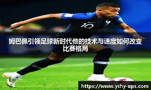 姆巴佩引领足球新时代他的技术与速度如何改变比赛格局